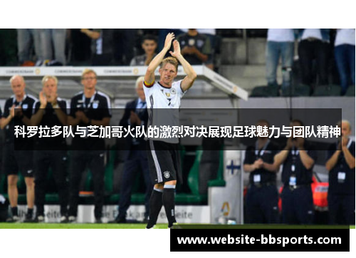 科罗拉多队与芝加哥火队的激烈对决展现足球魅力与团队精神