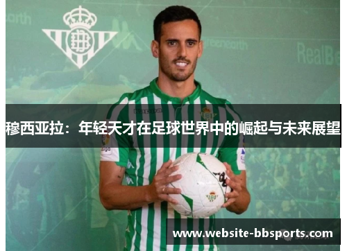 穆西亚拉：年轻天才在足球世界中的崛起与未来展望